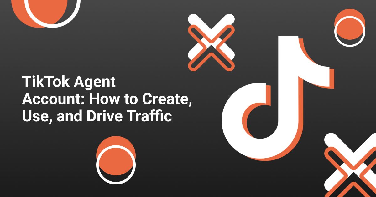 Cover for TikTok Agent Account: How to Create, Use, and Drive Traffic