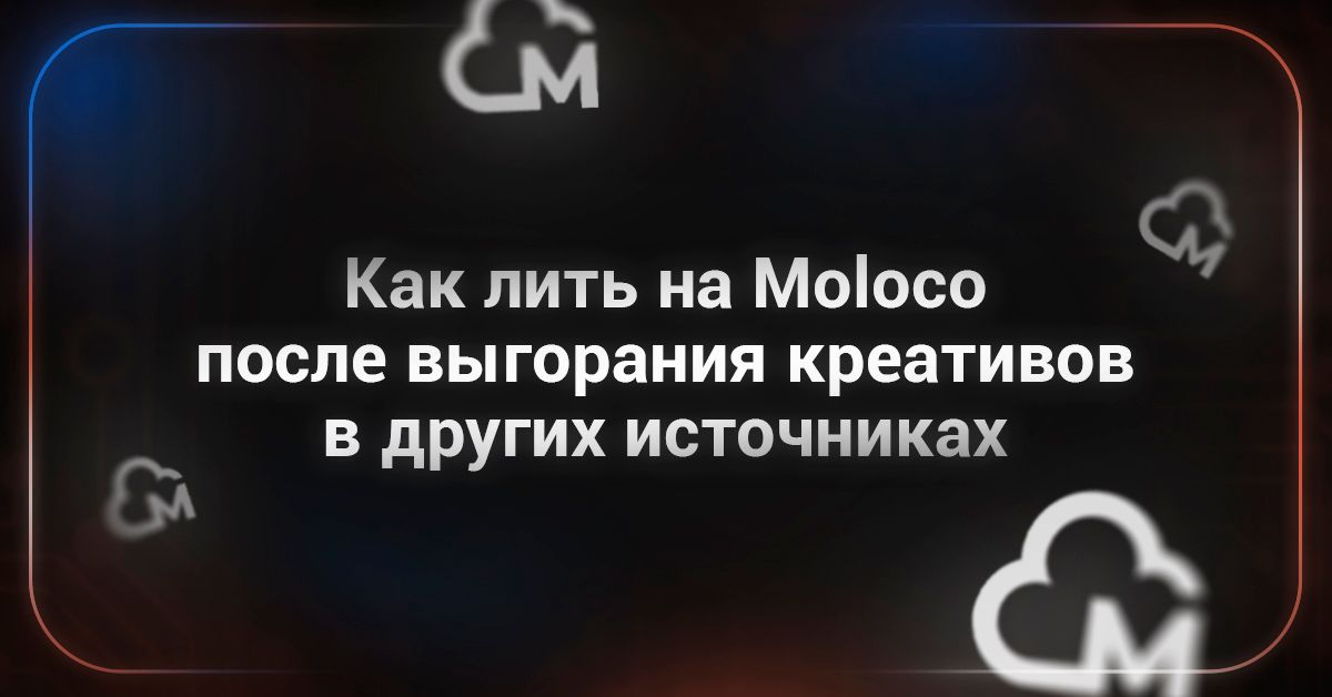 Cover for Как лить на Moloco после выгорания креативов в других источниках