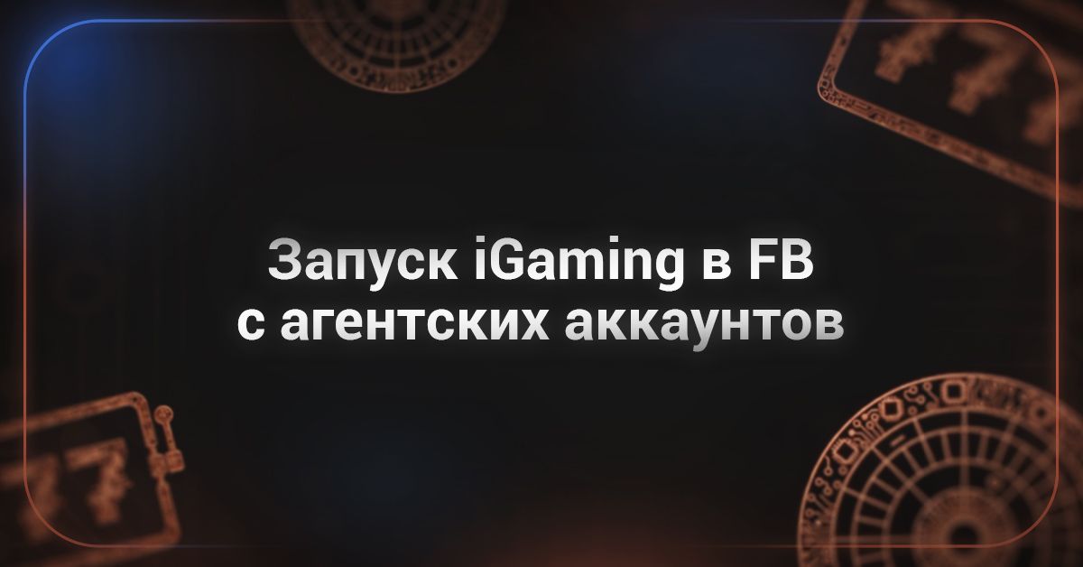 Cover for Запуск Gaming в Fb с агентских аккаунтов: пошаговый план