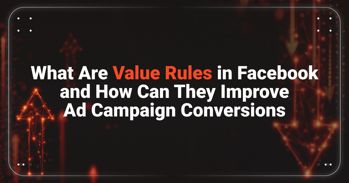 Cover for What Are Value Rules in Facebook and How Can They Improve Ad Campaign Conversions?